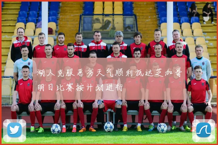 湖人克服恶劣天气顺利抵达芝加哥明日比赛按计划进行