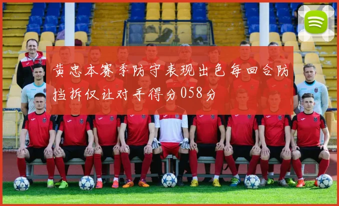 黄忠本赛季防守表现出色每回合防挡拆仅让对手得分058分