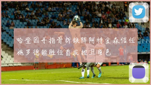 哈登因手指骨折缺阵阿特金森信任施罗德能胜任首发控卫角色